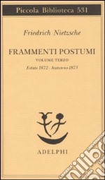 Frammenti postumi. Vol. 3: Estate 1872-Autunno 1873 libro