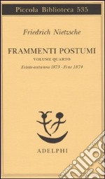 Frammenti postumi. Vol. 4: Estate-Autunno 1873-fine 1874 libro