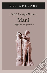 Mani. Viaggi nel Peloponneso libro