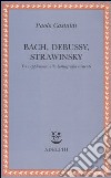 Bach, Debussy, Strawinsky. Tre supplementi alla bibliografia esistente libro