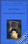 La forza del carattere. La vita che dura libro di Hillman James