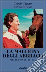 La macchina degli abbracci. Parlare con gli animali libro