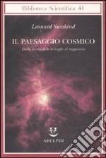 Il paesaggio cosmico. Dalla teoria delle stringhe al megaverso libro