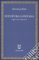 Sventura lontana. Saggio sulla compassione libro