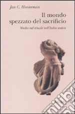 Il mondo spezzato del sacrificio. Studio sul rituale nell'India antica libro