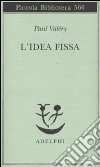 L'idea fissa libro di Valéry Paul Magrelli V. (cur.)