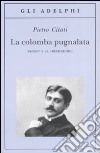 La colomba pugnalata. Proust e la «Recherche» libro