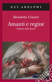 Amanti e regine. Il potere delle donne