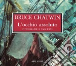 L'occhio assoluto. Fotografie e taccuini. Ediz. illustrata libro