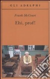 Ehi, prof! libro di McCourt Frank