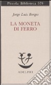 La moneta di ferro. Testo spagnolo a fronte libro di Borges Jorge L. Scarano T. (cur.)