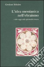 L'idea messianica nell'ebraismo e altri saggi sulla spiritualità ebraica libro