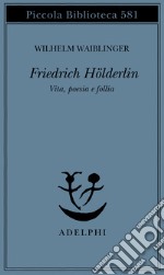 Friedrich Hölderlin. Vita, poesia e follia libro