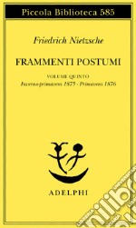 Frammenti postumi. Vol. 5: Inverno-primavera 1875-primavera 1876 libro