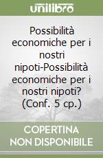 Possibilità economiche per i nostri nipoti-Possibilità economiche per i nostri nipoti? (Conf. 5 cp.) libro