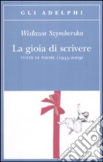 La gioia di scrivere. Tutte le poesie (1945-2009). Testo polacco a fronte libro