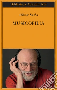Musicofilia. Racconti sulla musica e il cervello. Nuova ediz. libro