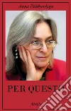 Per questo. Alle radici di una morte annunciata. Articoli 1999-2006 libro di Politkovskaja Anna