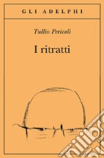 I ritratti. Ediz. illustrata libro