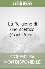 La Religione di uno scettico (Conf. 5 cp.)