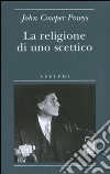 La Religione di uno scettico libro di Cowper Powys John