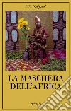 La Maschera dell'Africa libro