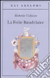 La Folie Baudelaire. Ediz. italiana libro