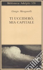 Ti ucciderò, mia capitale libro