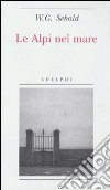 Le Alpi nel mare libro di Sebald Winfried G.