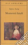 Momenti fatali. Quattordici miniature storiche libro di Zweig Stefan