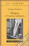 Maigret e l'uomo solitario libro di Simenon Georges