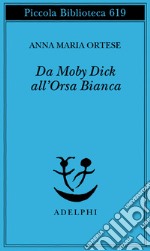 Da Moby Dick all'Orsa Bianca. Scritti sulla letteratura e sull'arte libro