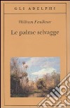 Le palme selvagge libro di Faulkner William Materassi M. (cur.)