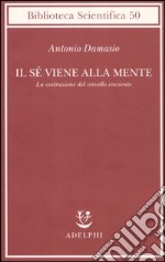 Il sé viene alla mente. La costruzione del cervello cosciente libro