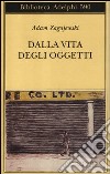 Dalla vita degli oggetti. Poesie 1983-2005 libro