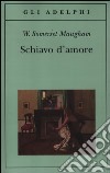 Schiavo d'amore libro di Maugham W. Somerset