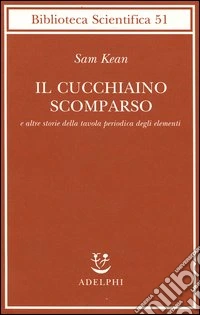Il cucchiaino scomparso e altre storie della tavola periodica degli elementi