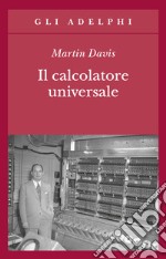 Il calcolatore universale. Da Leibniz a Turing libro