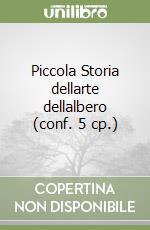 Piccola Storia dellarte dellalbero (conf. 5 cp.) libro