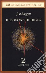 Il bosone di Higgs. L'invenzione e la scoperta della «particella di Dio» libro