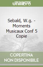 Sebald, W.g. - Moments Musicaux Conf 5 Copie libro