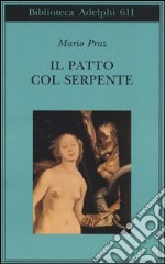 Il patto col serpente. Paralipomeni di «La carne, la morte e il diavolo nella letteratura romantica» libro