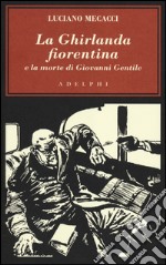 La ghirlanda fiorentina e la morte di Giovanni Gentile libro