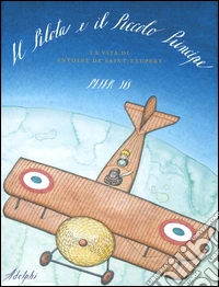 Il Pilota e il Piccolo Principe. La vita di Antoine de Saint-Exupéry libro