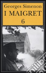 I Maigret: La furia di Maigret-Maigret a New York-Le vacanze di Maigret-Il morto di Maigret-La prima inchiesta di Maigret. Vol. 6 libro