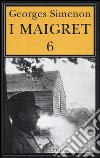 I Maigret: La furia di Maigret-Maigret a New York-Le vacanze di Maigret-Il morto di Maigret-La prima inchiesta di Maigret. Vol. 6 libro