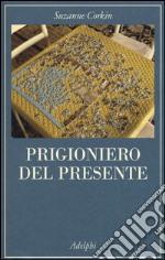 Prigioniero del presente. La vita indimenticabile del paziente amnesico H. M. libro