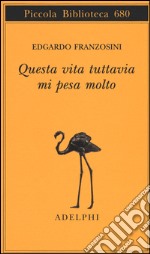 Questa vita tuttavia mi pesa molto libro