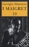 I Maigret: Maigret e il ministro-Maigret e il corpo senza testa-La trappola di Maigret-Maigret prende un granchio-Maigret si diverte. Vol. 10 libro