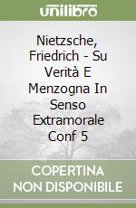 Nietzsche, Friedrich - Su Verità E Menzogna In Senso Extramorale Conf 5 libro